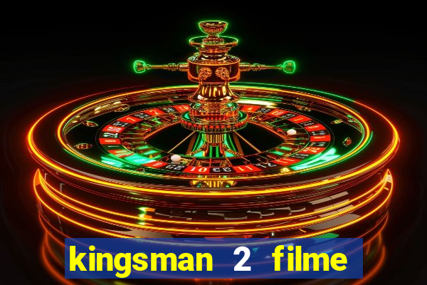 kingsman 2 filme completo dublado